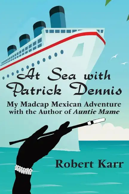 At Sea with Patrick Dennis: My Madcap Mexican Adventure with the Author of Auntie Mame - Paperback