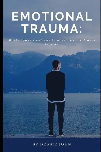 Emotional Trauma: Master your emotions to overcome emotional trauma - Paperback