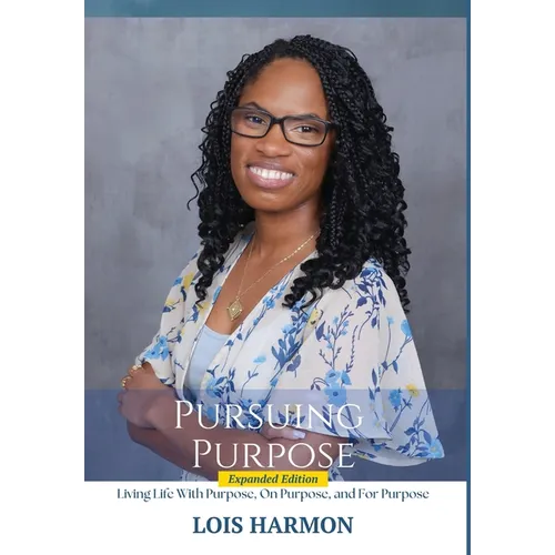 Pursuing Purpose: Living Life With Purpose, On Purpose, and For Purpose - Hardcover