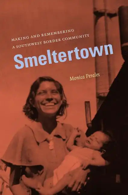 Smeltertown: Making and Remembering a Southwest Border Community - Paperback