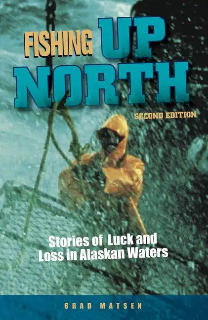 Fishing Up North: Stories of Luck and Loss in Alaskan Waters - Paperback