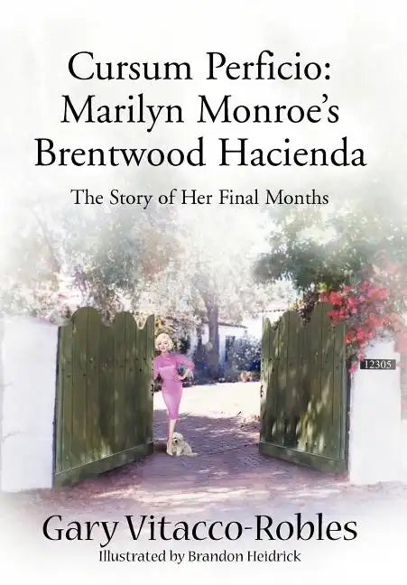 Cursum Perficio: Marilyn Monroe's Brentwood Hacienda: The Story of Her Final Months - Hardcover