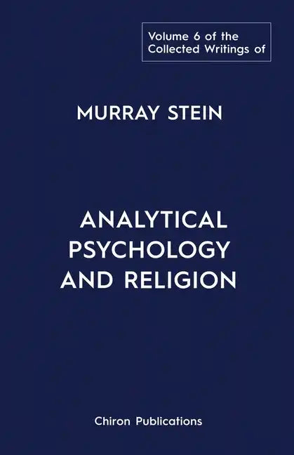 The Collected Writings of Murray Stein: Volume 6: Analytical Psychology And Religion - Paperback