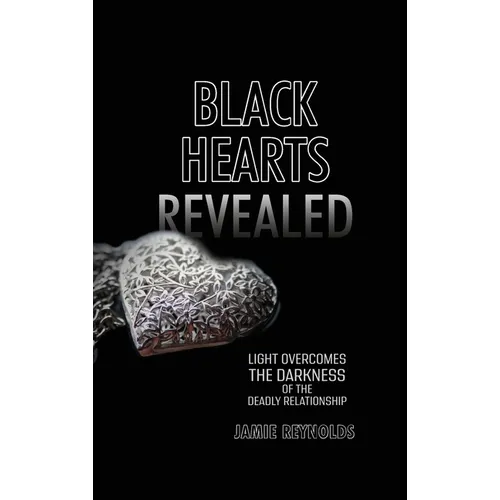 Black Hearts Revealed: Light Overcomes the Darkness of the Deadly Relationship - Hardcover