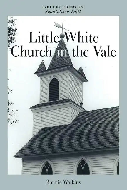 Little White Church in the Vale: Reflections on Small-Town Faith - Paperback