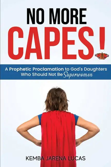 No More Capes!: A Prophetic Proclamation to God's Daughters Who Should Not Be Superwomen - Paperback