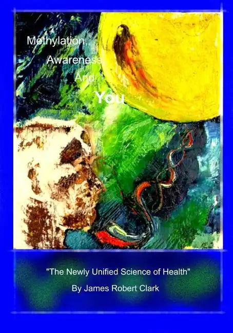 Methylation, Awareness, and You: "The Newly Unified Science of Health." - Paperback