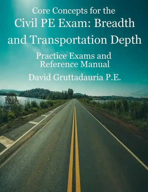 Civil PE Exam Breadth and Transportation Depth: Reference Manual, 80 Morning Civil PE, and 40 Transportation Depth Practice Problems - Paperback