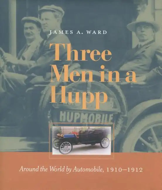 Three Men in a Hupp: Around the World by Automobile, 1910-1912 - Hardcover