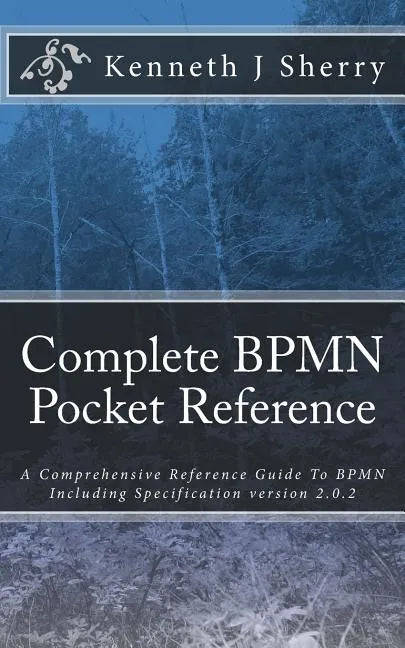 Complete BPMN Pocket Reference: A Comprehensive Reference Guide To BPMN Including Specification version 2.0.2 - Paperback