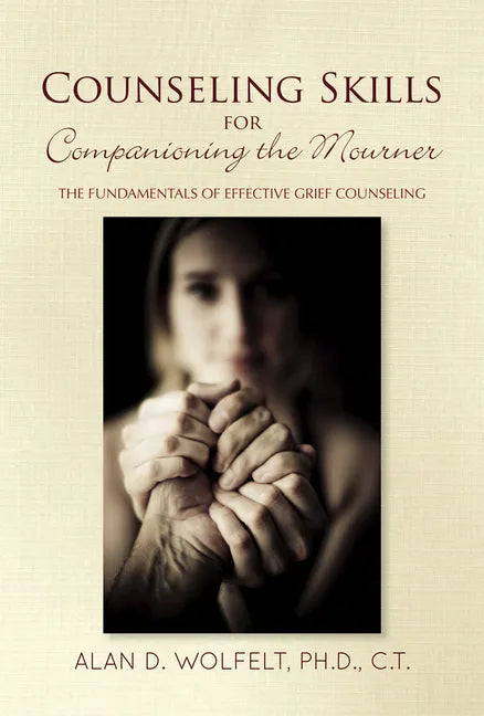 Counseling Skills for Companioning the Mourner: The Fundamentals of Effective Grief Counseling - Paperback