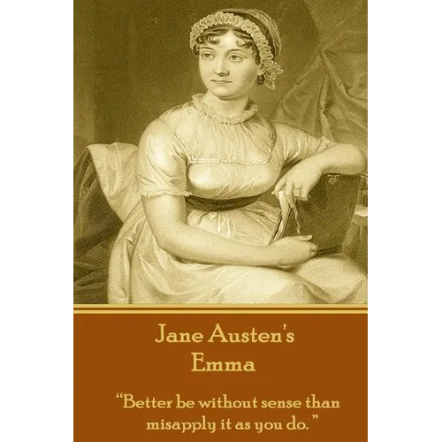 Jane Austen's Emma: "Better be without sense than misapply it as you do." - Paperback