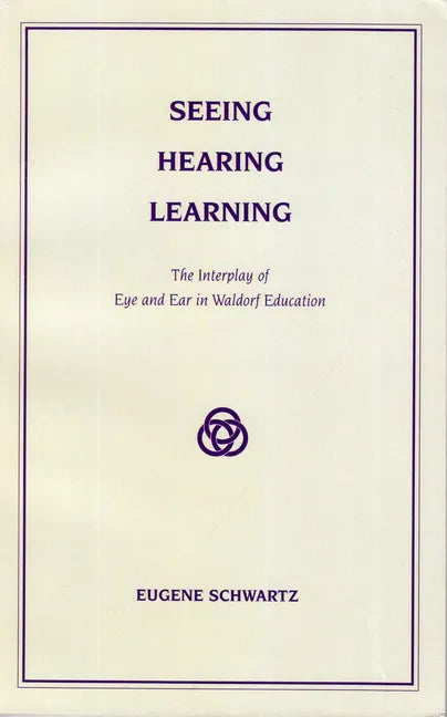 Seeing, Hearing, Learning: The Interplay of Eye and Ear in Waldorf Education - Paperback