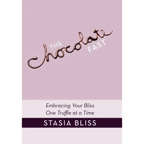 The Chocolate Fast: Embracing Your Bliss One Truffle at a Time - Hardcover
