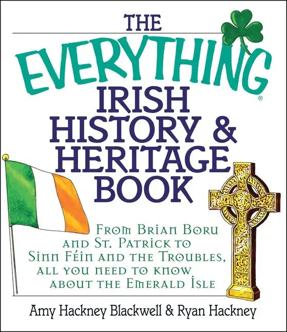 The Everything Irish History & Heritage Book: From Brian Boru and St. Patrick to Sinn Fein and the Troubles, All You Need to Know about the Emerald Is - Paperback