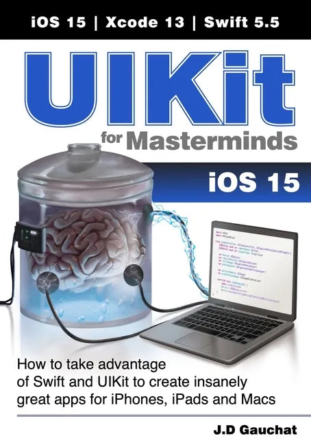 UIKit for Masterminds: How to take advantage of Swift and UIKit to create insanely great apps for iPhones, iPads, and Macs - Paperback