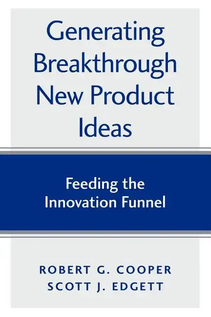 Generating Breakthrough New Product Ideas: Feeding the Innovation Funnel - Paperback