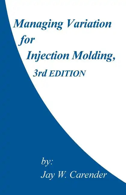 Managing Variation for Injection Molding, 3rd Edition - Paperback
