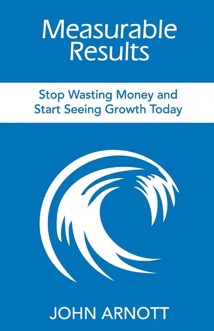 Measurable Results: Stop Wasting Money and Start Seeing Growth Today - Paperback
