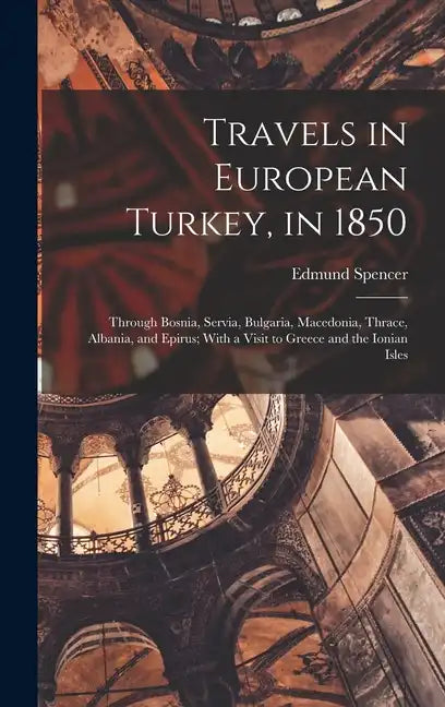Travels in European Turkey, in 1850: Through Bosnia, Servia, Bulgaria, Macedonia, Thrace, Albania, and Epirus; With a Visit to Greece and the Ionian I - Hardcover