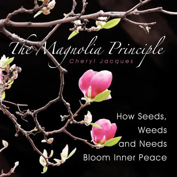 The Magnolia Principle: How Seeds, Weeds and Needs Bloom Inner Peace - Paperback