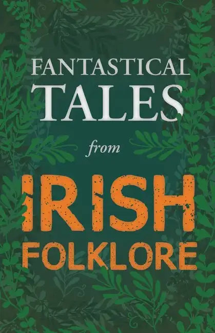 Fantastical Tales from Irish Folklore - Stories from the Hero Sagas and Wonder-Quests (Fantasy and Horror Classics) - Paperback
