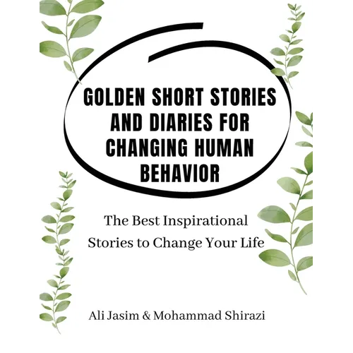 Golden Short Stories and Diaries for Changing Human Behavior: The Best Inspirational Stories to Change Your Life - Paperback