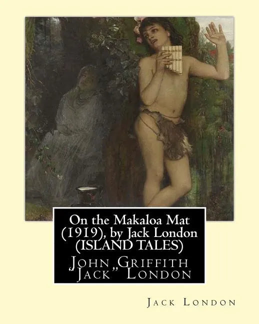 On the Makaloa Mat (1919), by Jack London (ISLAND TALES): John Griffith "Jack" London - Paperback