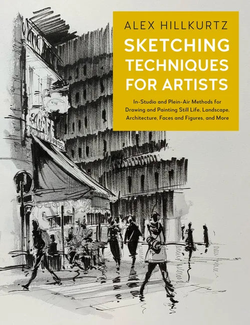 Sketching Techniques for Artists: In-Studio and Plein-Air Methods for Drawing and Painting Still Lifes, Landscapes, Architecture, Faces and Figures, a - Paperback