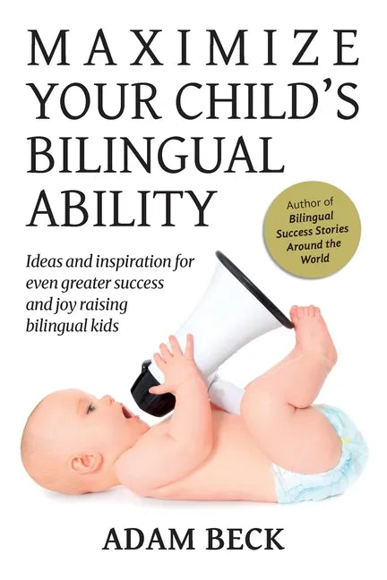 Maximize Your Child's Bilingual Ability: Ideas and inspiration for even greater success and joy raising bilingual kids - Paperback