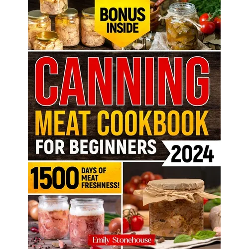 Canning Meat Cookbook for Beginners: Unlock Expert Techniques for Safe Meat Preservation. Dive Deep into Affordable, Flavorful, and Time-Tested Recipe - Paperback