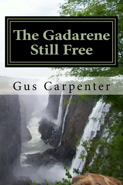 The Gadarene Still Free: Like the man from Gadara, we too have lived among the captives with no one to deliver us, until Jesus reveals Himself - Paperback
