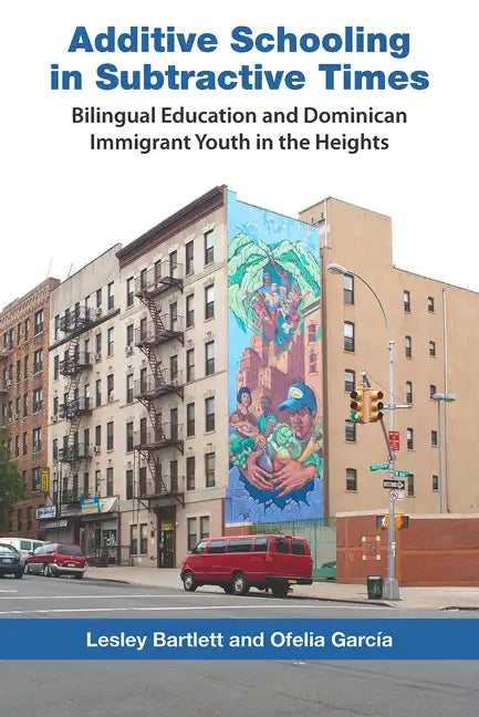Additive Schooling in Subtractive Times: Bilingual Education and Dominican Immigrant Youth in the Heights - Paperback