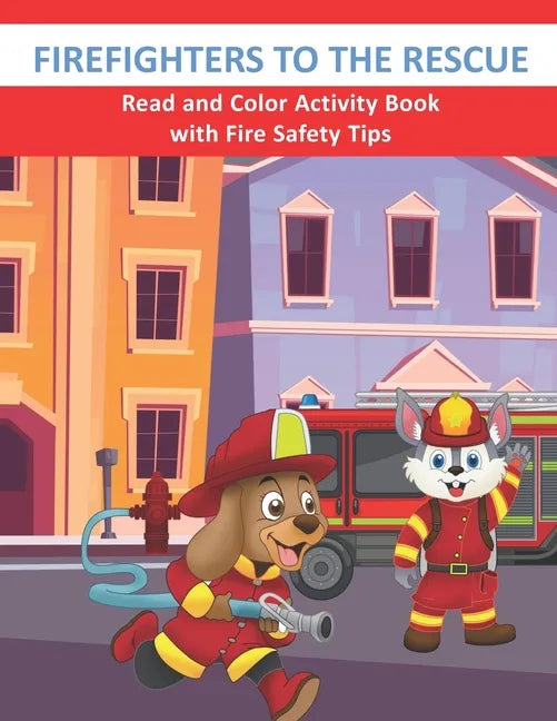 Firefighters to the Rescue Read and Color Activity Book with Fire Safety Tips: Cute Firefighting Animals and Fire Trucks Colouring & Activity Book for - Paperback
