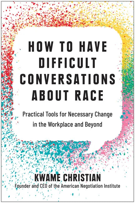 How to Have Difficult Conversations about Race: Practical Tools for Necessary Change in the Workplace and Beyond - Hardcover