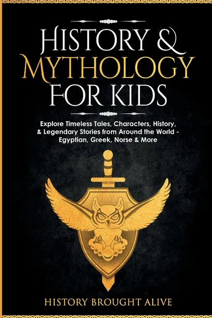 History & Mythology For Kids: Explore Timeless Tales, Characters, History, & Legendary Stories from Around the World - Egyptian, Greek, Norse & More - Paperback