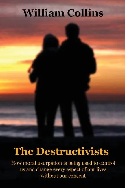 The Destructivists: How moral usurpation is being used to control us and change every aspect of life without our consent - Paperback