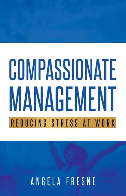 Compassionate Management: Reducing Stress at Work - Paperback