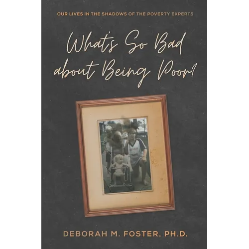 What's So Bad About Being Poor?: Our Lives In the Shadows of the Poverty Experts - Paperback