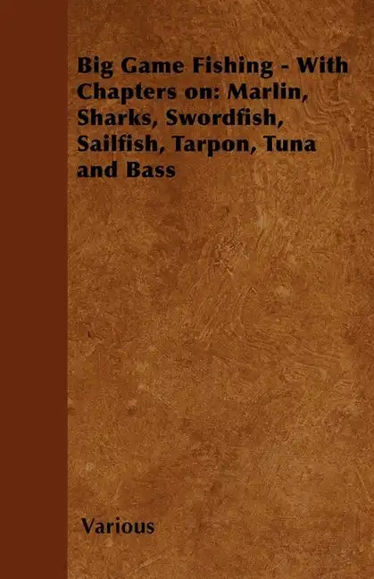 Big Game Fishing - With Chapters on: Marlin, Sharks, Swordfish, Sailfish, Tarpon, Tuna and Bass - Paperback