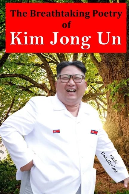 The Breathtaking Poetry of Kim Jong Un: North Korea's Poet Laureate in print for the first time - Paperback