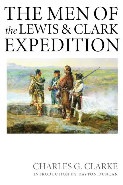 The Men of the Lewis and Clark Expedition: A Biographical Roster of the Fifty-One Members and a Composite Diary of Their Activities from All Known Sou - Paperback