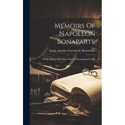 Memoirs Of Napoleon Bonaparte: Newly Edited, With Notes And A Chronological Table - Hardcover