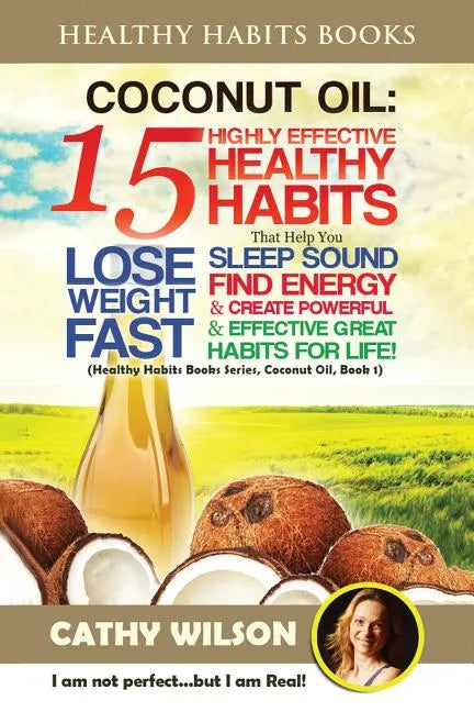 Coconut Oil: 15 Highly Effective Healthy Habits That Help You Lose Weight FAST, Sleep Sound, Find Energy & Create Powerful and Effe - Paperback