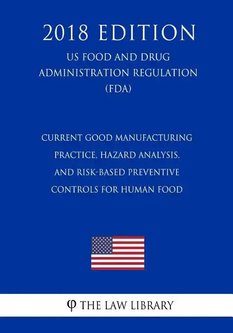 Current Good Manufacturing Practice, Hazard Analysis, and Risk-Based Preventive Controls for Human Food (US Food and Drug Administration Regulation) ( - Paperback