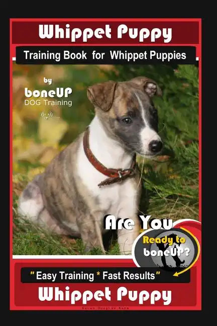 Whippet Puppy Training Book for Whippet Puppies By BoneUP DOG Training: Are You Ready to Bone Up? Easy Training * Fast Results Whippet Puppy - Paperback