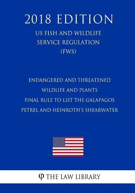 Endangered and Threatened Wildlife and Plants - Final Rule to List the Galapagos Petrel and Heinroth's Shearwater (US Fish and Wildlife Service Regula - Paperback