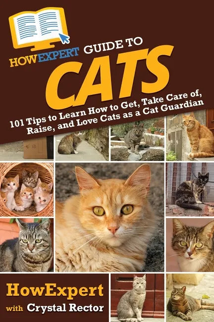 HowExpert Guide to Cats: 101 Tips to Learn How to Get, Take Care of, Raise, and Love Cats as a Cat Guardian - Paperback