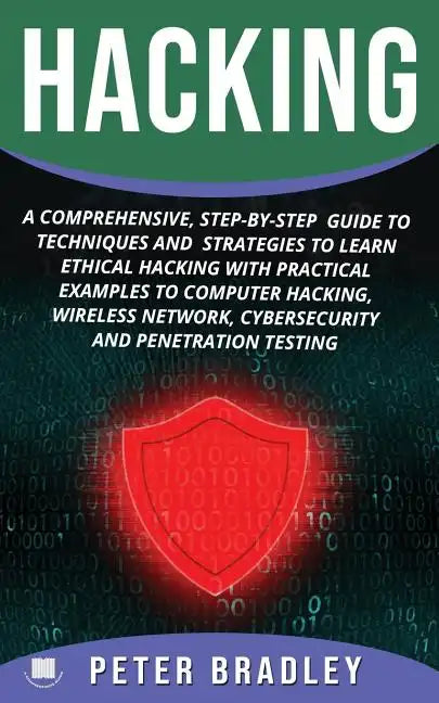 Hacking: A Comprehensive, Step-By-Step Guide to Techniques and Strategies to Learn Ethical Hacking With Practical Examples to C - Paperback
