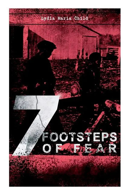 A 7 Footsteps of Fear: Slavery's Pleasant Homes, the Quadroons, Charity Bowery, the Emancipated Slaveholders, Anecdote of Elias Hicks, the Black Saxon - Paperback